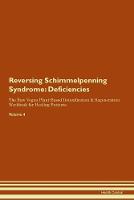 Reversing Schimmelpenning Syndrome: Deficiencies The Raw Vegan Plant-Based Detoxification & Regeneration Workbook for Healing Patients. Volume 4 (Paperback)