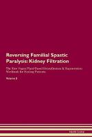 Reversing Familial Spastic Paralysis: Kidney Filtration The Raw Vegan Plant-Based Detoxification & Regeneration Workbook for Healing Patients. Volume 5 (Paperback)