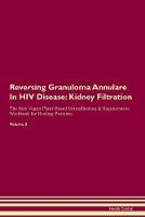 Reversing Granuloma Annulare In HIV Disease: Kidney Filtration The Raw Vegan Plant-Based Detoxification & Regeneration Workbook for Healing Patients. Volume 5 (Paperback)