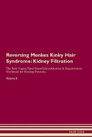Reversing Menkes Kinky Hair Syndrome: Kidney Filtration The Raw Vegan Plant-Based Detoxification & Regeneration Workbook for Healing Patients. Volume 5 (Paperback)