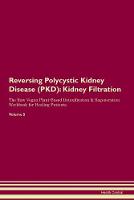 Reversing Polycystic Kidney Disease (PKD): Kidney Filtration The Raw Vegan Plant-Based Detoxification & Regeneration Workbook for Healing Patients.Volume 5 (Paperback)
