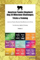 American Tundra Shepherd Dog 20 Milestone Challenges: Tricks & Training American Tundra Shepherd Dog Milestones for Tricks, Socialization, Agility & Training Volume 1 (Paperback)