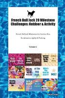 French Bull Jack 20 Milestone Challenges: Outdoor & Activity French Bull Jack Milestones for Outdoor Fun, Socialization, Agility & Training Volume 2 (Paperback)