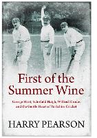 First of the Summer Wine: George Hirst, Schofield Haigh, Wilfred Rhodes and the Gentle Heart of Yorkshire Cricket (Hardback)