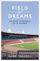 Field of Dreams: 100 Years of Wembley in 100 Matches (Hardback)