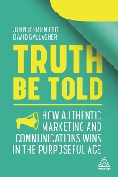 Truth Be Told: How Authentic Marketing and Communications Wins in the Purposeful Age (Paperback)
