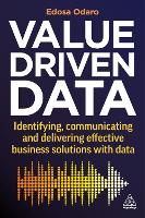 Value-Driven Data: Identifying, Communicating and Delivering Effective Business Solutions with Data (Hardback)