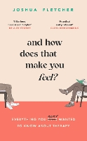 And How Does That Make You Feel?: everything you (n)ever wanted to know about therapy (Hardback)