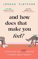 And How Does That Make You Feel?: everything you (n)ever wanted to know about therapy (Paperback)