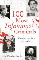 100 Most Infamous Criminals: Murder, mayhem and madness - True Criminals (Paperback)