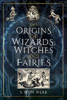 The Origins of Wizards, Witches and Fairies (Hardback)
