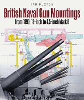 British Naval Gun Mountings: From 1890: 18-inch to 4.5-inch Mark 8 (Hardback)