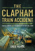The Clapham Train Accident: Causes, Context and the Corporate Memory Challenge (Hardback)