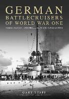 German Battlecruisers of World War One: Their Design, Construction and Operations (Paperback)