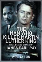 The Man Who Killed Martin Luther King: The Life and Crimes of James Earl Ray (Hardback)