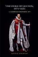 The Duke of Lennox, 1574-1624: A Jacobean Courtier's Life (Paperback)
