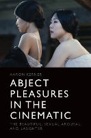Abject Pleasures in the Cinematic: The Beautiful, Sexual Arousal, and Laughter (Hardback)