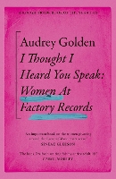 I Thought I Heard You Speak: Women at Factory Records (Paperback)