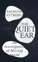 The Quiet Ear: An Investigation of Missing Sound (Hardback)