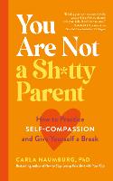You Are Not a Sh*tty Parent: How to Practise Self-Compassion and Give Yourself a Break (Paperback)