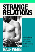 Strange Relations: Masculinity, Sexuality and Art in Mid-Century America (Hardback)