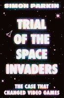 Trial of the Space Invaders: The Case that Changed Video Games (Hardback)