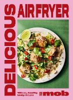 Delicious Air Fryer by Mob: 100 tasty and healthy recipes to transform your cooking and make dinner time easy (Hardback)