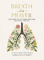 Breath as Prayer: Calm Your Anxiety, Focus Your Mind, and Renew Your Soul (80+ Breath Prayers and Devotional Meditations) – The Perfect Christian Gift for Women (Hardback)