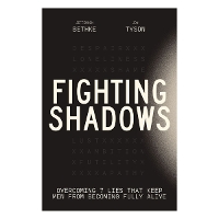 Fighting Shadows: Overcoming 7 Lies That Keep Men From Becoming Fully Alive (Hardback)