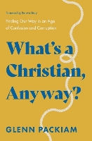 What's a Christian, Anyway?: Finding Our Way in an Age of Confusion and Corruption (Paperback)
