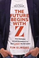 The Future Begins with Z: Nine Strategies to Lead Generation Z as They Disrupt the Workplace (Hardback)