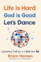 Life Is Hard. God Is Good. Let's Dance.: Experiencing Real Joy in a World Gone Mad (Paperback)