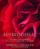 Aphrodisiac: The Herbal Path to Healthy Sexual Fulfillment and Vital Living (Paperback)