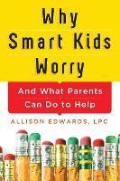 Why Smart Kids Worry: And What Parents Can Do to Help (Paperback)