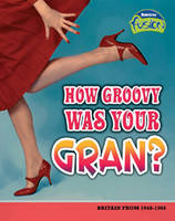 How Groovy Was Your Gran?: Britain from 1948-1968 - Raintree Fusion: History (Paperback)