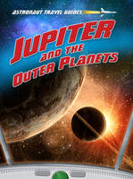 Jupiter and the Outer Planets - Astronaut Travel Guides (Hardback)