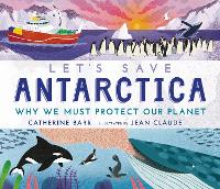 Let's Save Antarctica: Why we must protect our planet - Let's Save ... (Hardback)
