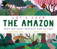 Let's Save the Amazon: Why we must protect our planet - Let's Save ... (Hardback)