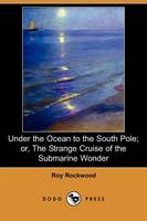 Under the Ocean to the South Pole; Or, the Strange Cruise of the Submarine Wonder (Dodo Press) (Paperback)