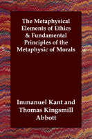 The Metaphysical Elements of Ethics & Fundamental Principles of the Metaphysic of Morals (Paperback)