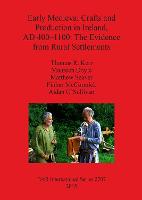 Early Medieval Crafts and Production in Ireland AD 400-1100: The Evidence from Rural Settlements (Paperback)