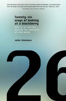 Twenty-six Ways of Looking at a BlackBerry: How to Let Writing Release the Creativity of Your Brand (Paperback)