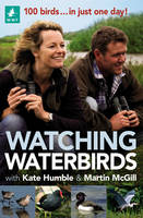 Watching Waterbirds with Kate Humble and Martin McGill: 100 birds ... in just one day! (Paperback)