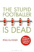 The Stupid Footballer is Dead: Insights into the Mind of a Professional Footballer (Paperback)