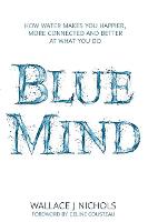 Blue Mind: How Water Makes You Happier, More Connected and Better at What You Do (Hardback)