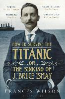 How to Survive the Titanic or The Sinking of J. Bruce Ismay (Paperback)