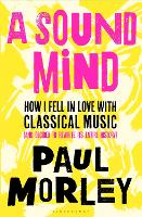 A Sound Mind: How I Fell in Love with Classical Music (and Decided to Rewrite its Entire History) (Hardback)