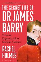 The Secret Life of Dr James Barry: Victorian England's Most Eminent Surgeon (Paperback)