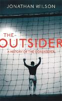 The Outsider: A History of the Goalkeeper (Hardback)