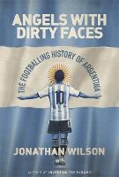Angels With Dirty Faces: The Footballing History of Argentina (Hardback)